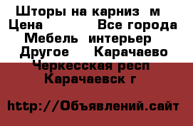 Шторы на карниз-3м › Цена ­ 1 000 - Все города Мебель, интерьер » Другое   . Карачаево-Черкесская респ.,Карачаевск г.